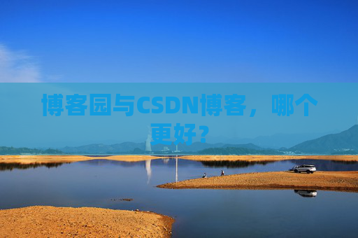 博客园与CSDN博客，哪个更好？